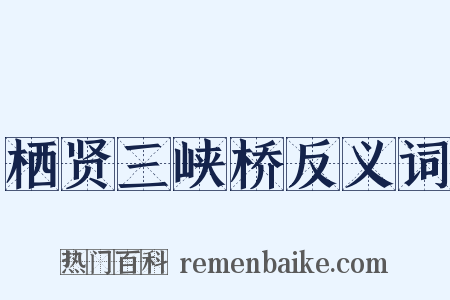 栖贤三峡桥反义词是什么意思的图片